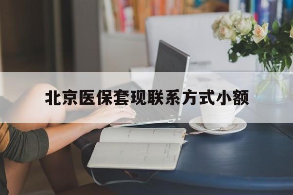 靖边最新北京医保套现联系方式小额方法分析(最方便真实的靖边北京医保提现比例是多少方法)