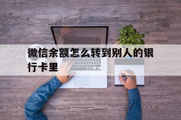 靖边最新微信余额怎么转到别人的银行卡里方法分析(最方便真实的靖边微信余额怎么给别人转到银行卡方法)