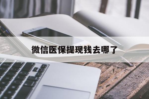 靖边最新微信医保提现钱去哪了方法分析(最方便真实的靖边微信提现到医保卡了怎么办方法)